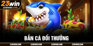 Bắn cá đổi thưởng