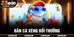 Bắn cá xèng đổi thưởng