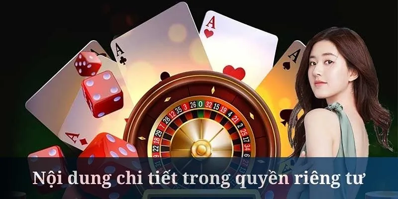 Quyền riêng tư 23Win sẽ có quy định cho từng khoản riêng